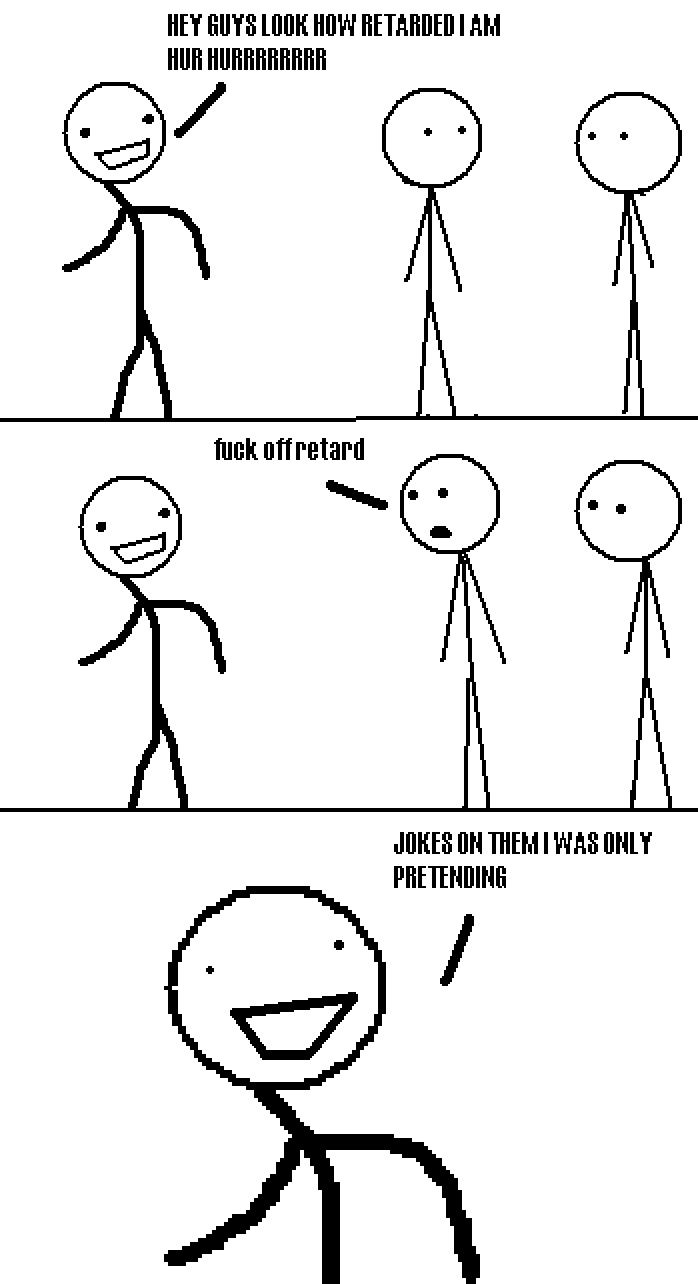I was only pretending to be retarded