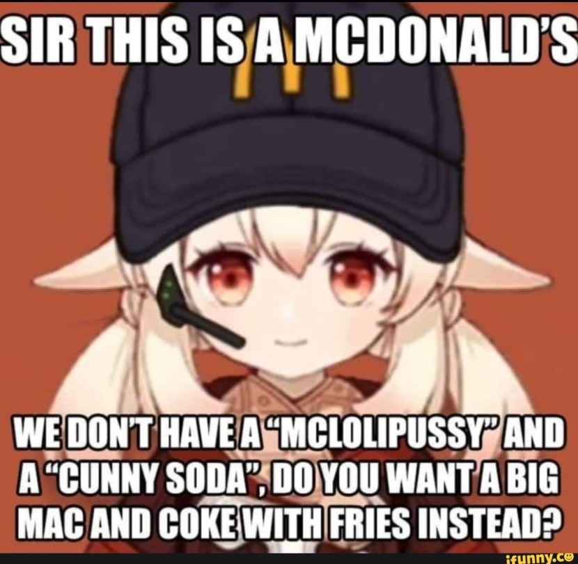 Sir this is mcdonalds We Dont Have McLolipussy Mem