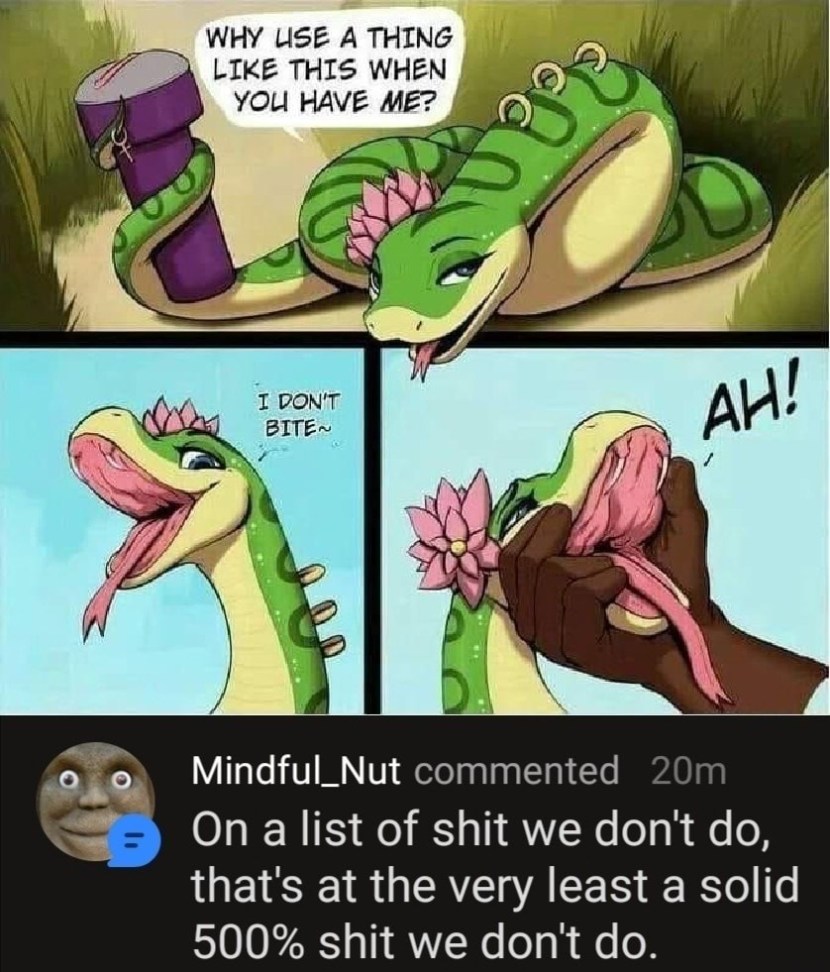 Snake who uce a Thing Like this when you have me